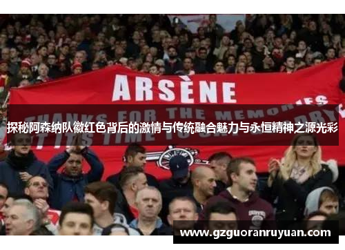 探秘阿森纳队徽红色背后的激情与传统融合魅力与永恒精神之源光彩