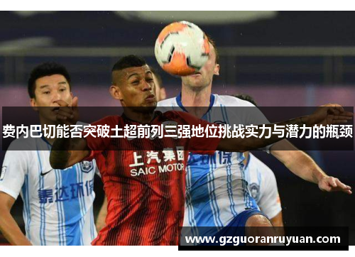 费内巴切能否突破土超前列三强地位挑战实力与潜力的瓶颈