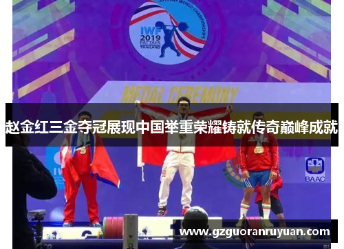 赵金红三金夺冠展现中国举重荣耀铸就传奇巅峰成就